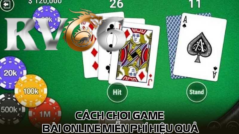 Cách chơi game bài online miễn phí hiệu quả