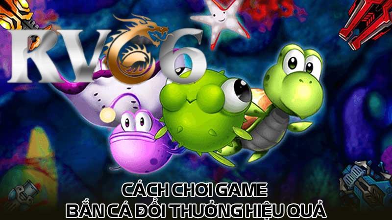 Cách chơi game bắn cá đổi thưởng hiệu quả