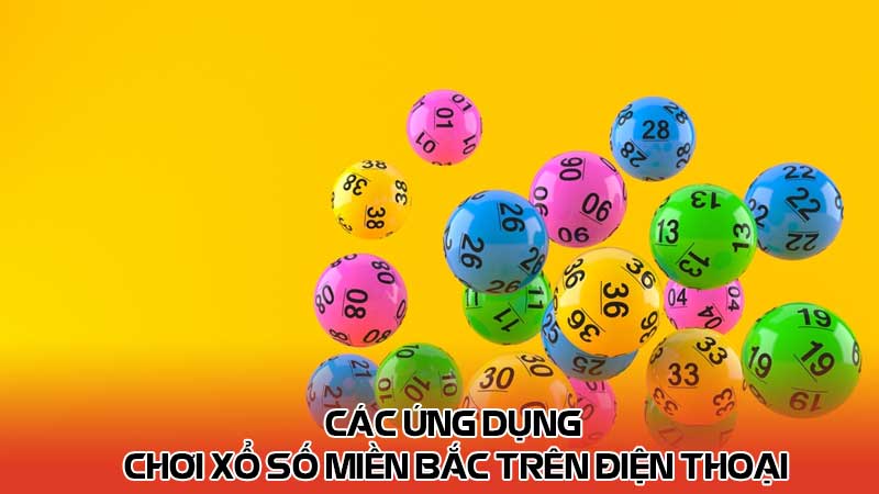 Các ứng dụng chơi xổ số miền bắc trên điện thoại