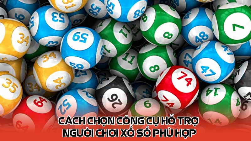 Cách chọn công cụ hỗ trợ người chơi xổ số phù hợp