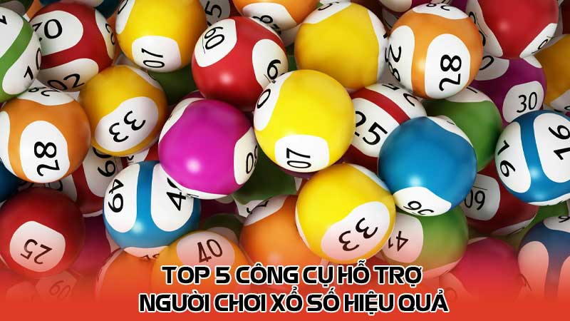 Top 5 công cụ hỗ trợ người chơi xổ số hiệu quả